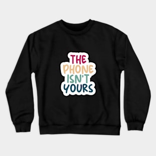 THE PHONE ISN'T YOURS Crewneck Sweatshirt